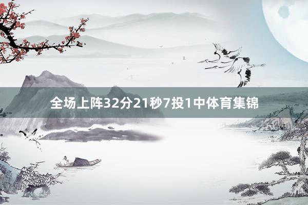全场上阵32分21秒7投1中体育集锦