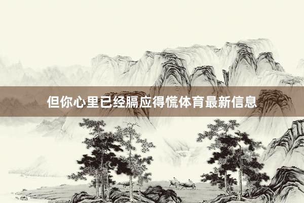 但你心里已经膈应得慌体育最新信息