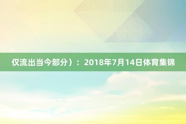 仅流出当今部分）：2018年7月14日体育集锦