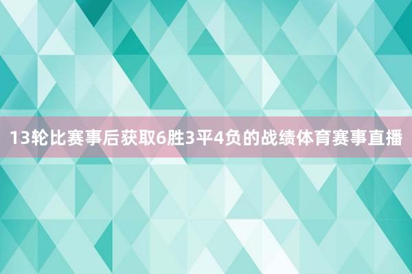 13轮比赛事后获取6胜3平4负的战绩体育赛事直播