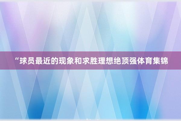 “球员最近的现象和求胜理想绝顶强体育集锦