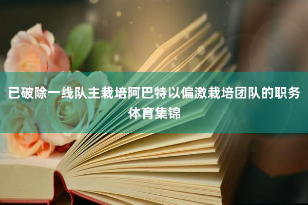 已破除一线队主栽培阿巴特以偏激栽培团队的职务体育集锦