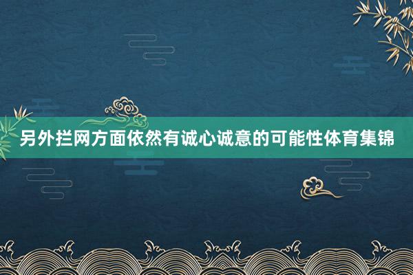 另外拦网方面依然有诚心诚意的可能性体育集锦
