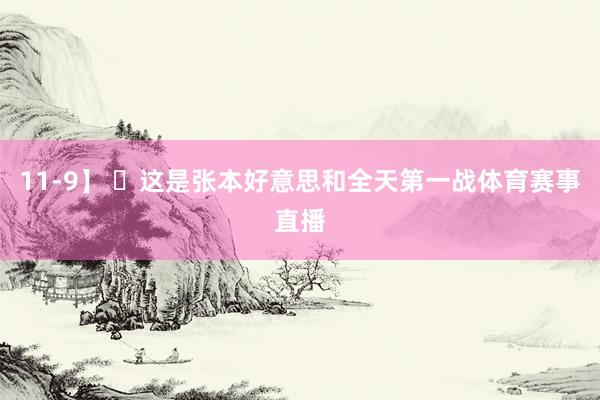 11-9】 ​这是张本好意思和全天第一战体育赛事直播