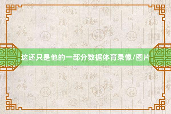 这还只是他的一部分数据体育录像/图片