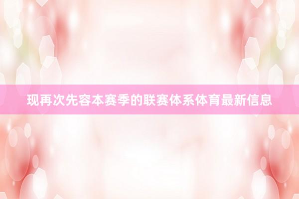 现再次先容本赛季的联赛体系体育最新信息