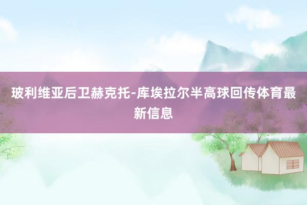 玻利维亚后卫赫克托-库埃拉尔半高球回传体育最新信息