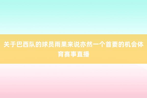 关于巴西队的球员雨果来说亦然一个首要的机会体育赛事直播
