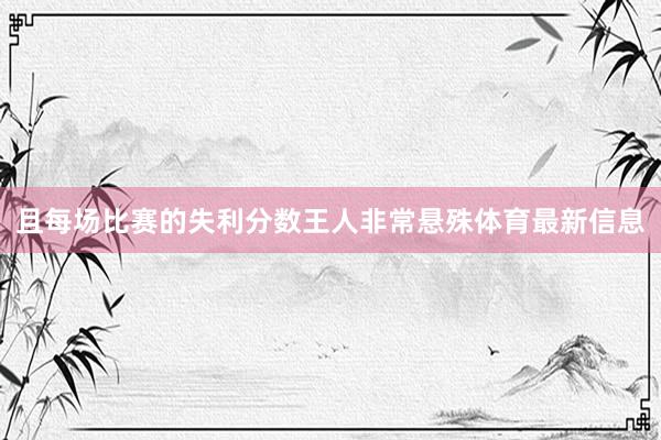 且每场比赛的失利分数王人非常悬殊体育最新信息