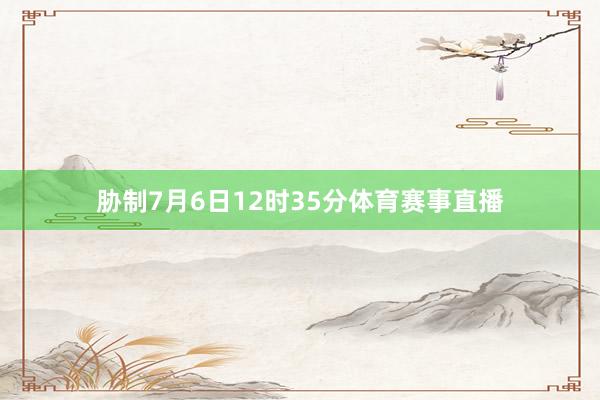 胁制7月6日12时35分体育赛事直播