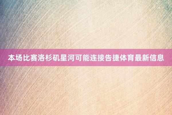 本场比赛洛杉矶星河可能连接告捷体育最新信息