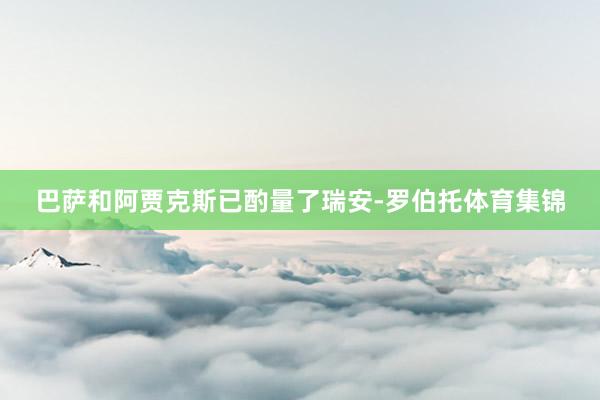 巴萨和阿贾克斯已酌量了瑞安-罗伯托体育集锦