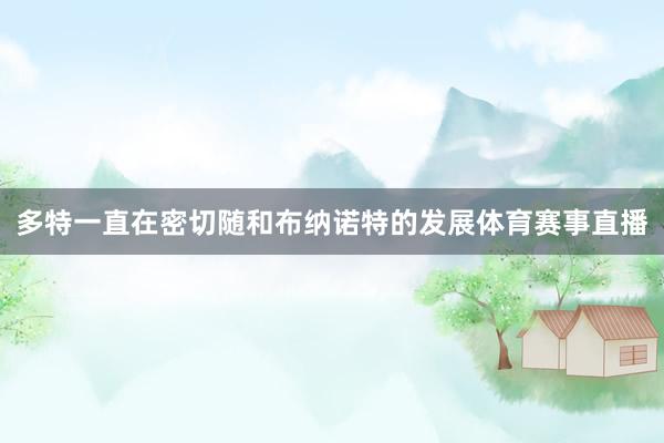多特一直在密切随和布纳诺特的发展体育赛事直播