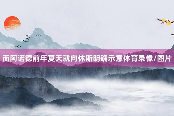 而阿诺德前年夏天就向休斯明确示意体育录像/图片