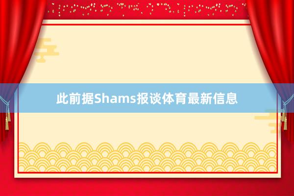 此前据Shams报谈体育最新信息