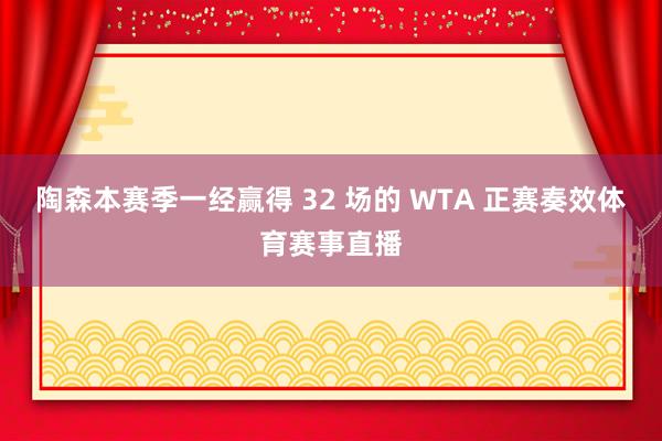 陶森本赛季一经赢得 32 场的 WTA 正赛奏效体育赛事直播