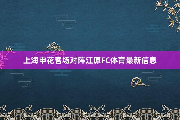上海申花客场对阵江原FC体育最新信息