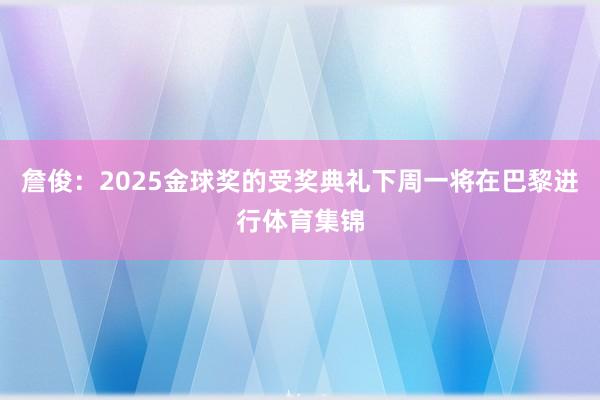 詹俊：2025金球奖的受奖典礼下周一将在巴黎进行体育集锦