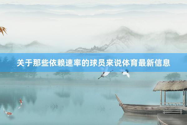关于那些依赖速率的球员来说体育最新信息