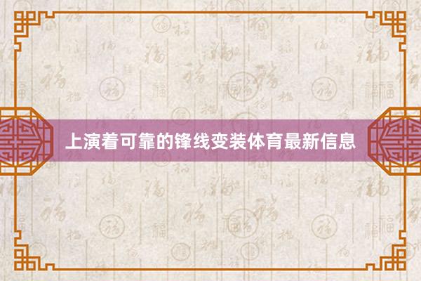 上演着可靠的锋线变装体育最新信息