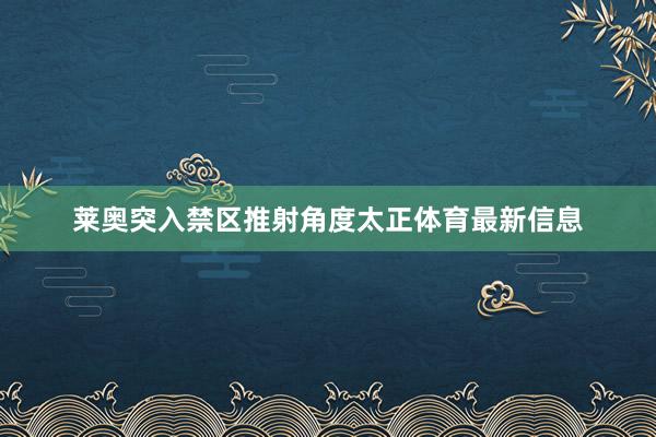 莱奥突入禁区推射角度太正体育最新信息