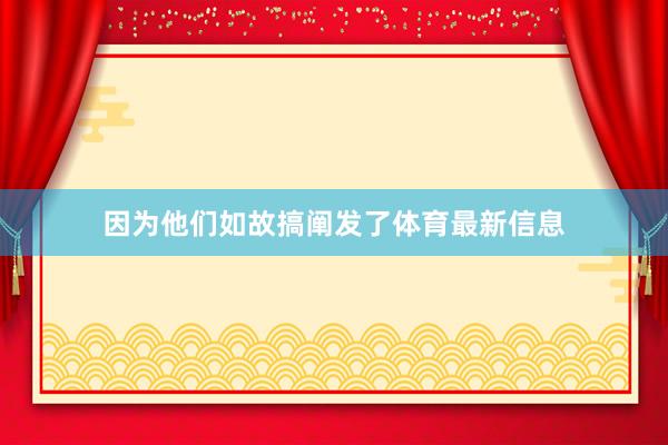 因为他们如故搞阐发了体育最新信息