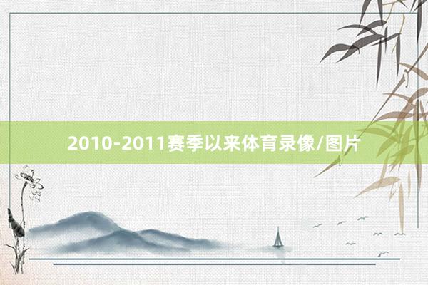 2010-2011赛季以来体育录像/图片