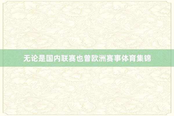 无论是国内联赛也曾欧洲赛事体育集锦
