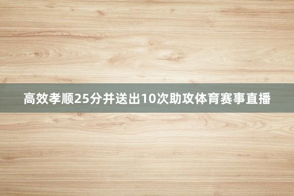 高效孝顺25分并送出10次助攻体育赛事直播