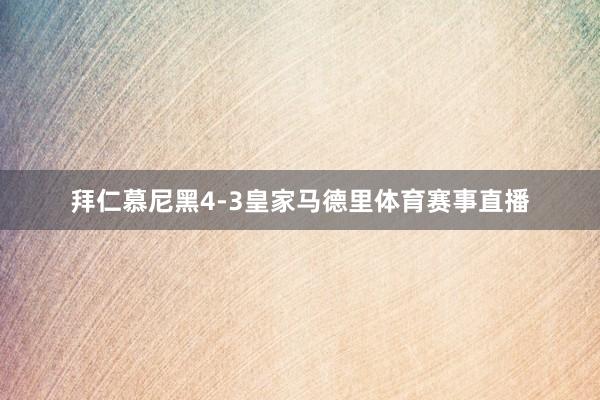 拜仁慕尼黑4-3皇家马德里体育赛事直播