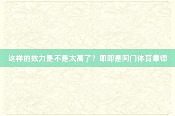 这样的效力是不是太高了?即即是阿门体育集锦