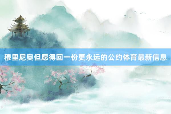 穆里尼奥但愿得回一份更永远的公约体育最新信息