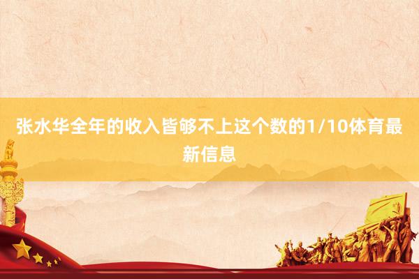 张水华全年的收入皆够不上这个数的1/10体育最新信息