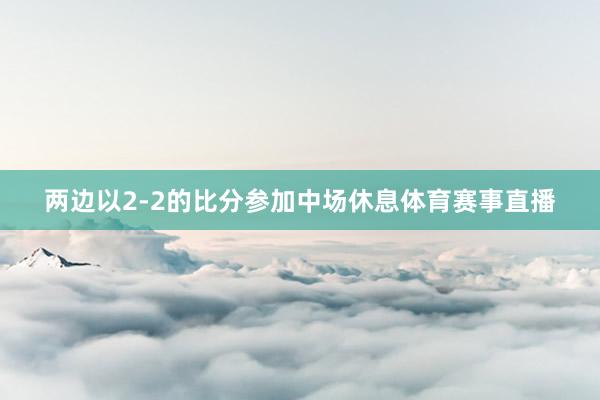 两边以2-2的比分参加中场休息体育赛事直播
