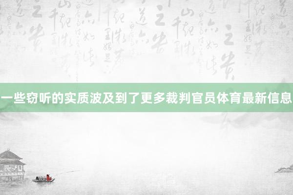 一些窃听的实质波及到了更多裁判官员体育最新信息