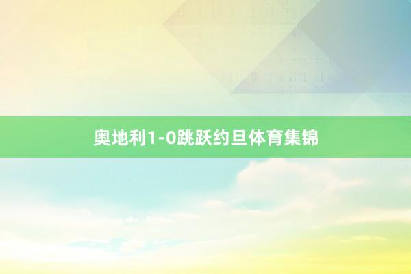 奥地利1-0跳跃约旦体育集锦